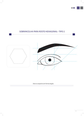 29 
Sobrancelha para rosto hexagonal– Tipo 2 
Deve-se arqueá-la sem formar ângulo 
 