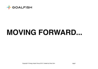 MOVING FORWARD...
Copyright © Energy Impact Group 2010. Created by Drew Ginn page1
 