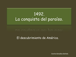1492.
La conquista del paraíso.
El descubrimiento de América.
Concha González Galindo.
 