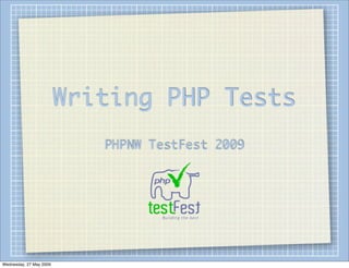 Writing PHP Tests
                            PHPNW TestFest 2009




Wednesday, 27 May 2009
 