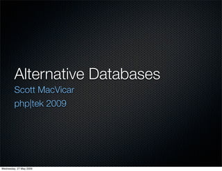 Alternative Databases
         Scott MacVicar
         php|tek 2009




Wednesday, 27 May 2009
 