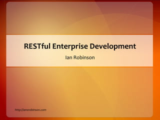 RESTful Enterprise Development
                          Ian Robinson




http://iansrobinson.com
 