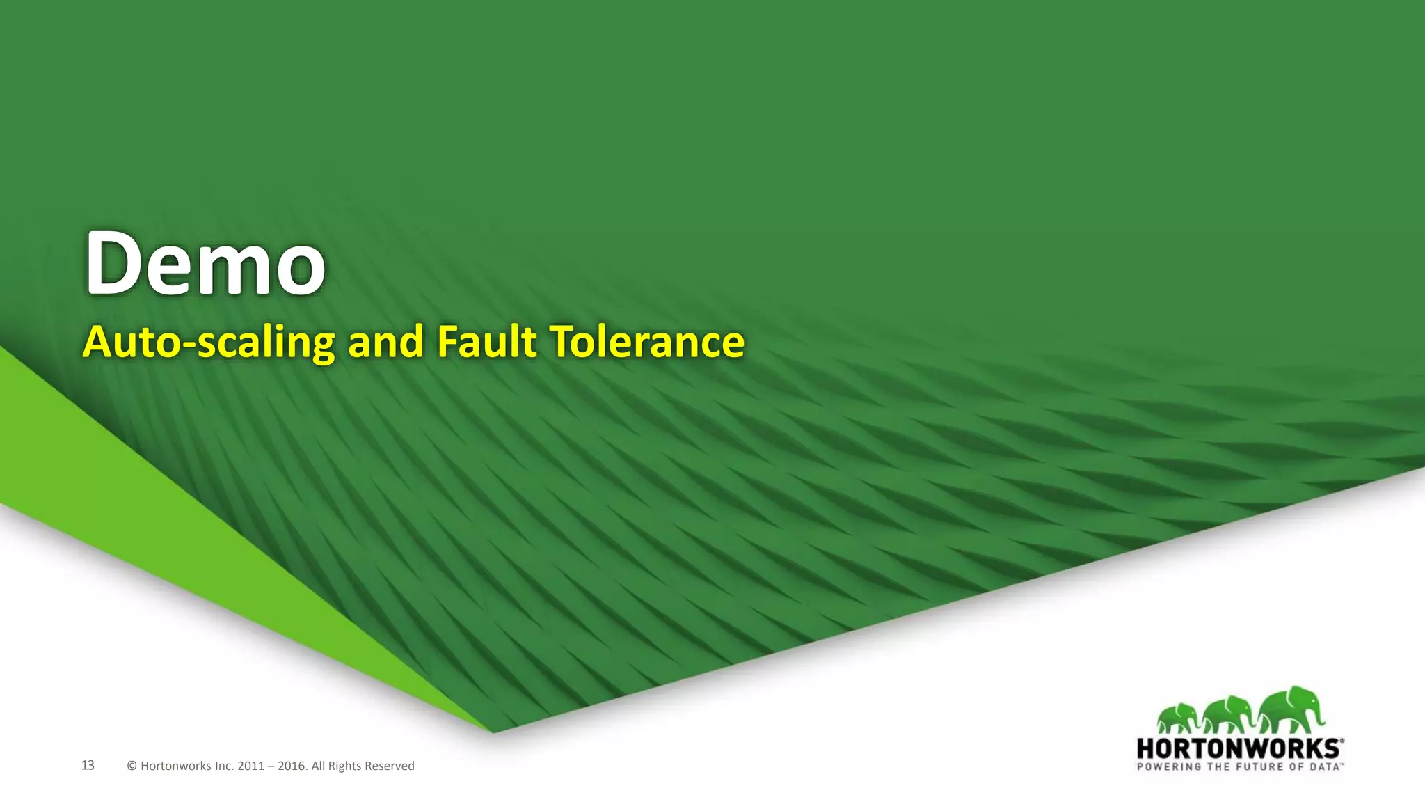 13 © Hortonworks Inc. 2011 – 2016. All Rights Reserved
Demo
Auto-scaling and Fault Tolerance
 