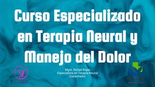 Curso Especializado
en Terapia Neural y
Manejo del Dolor
Mgst. Rafael Rojas
Especialista en Terapia Neural
Capacitador
 