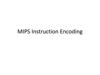 MIPS Instruction Encoding
 