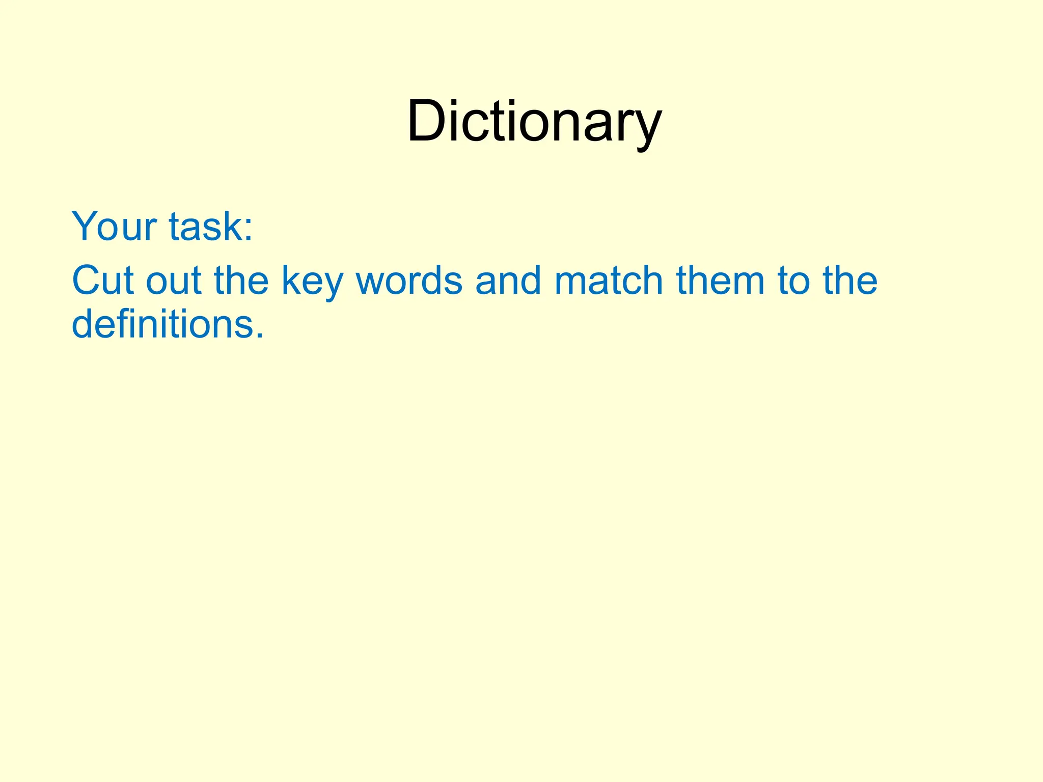 Dictionary
Your task:
Cut out the key words and match them to the
definitions.
 