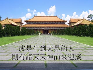 或是生到天界的人 則有諸天天神前來迎接 