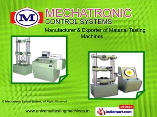 Manufacturer & Exporter of Material Testing
                                              Machines




© Mechatronic Control System, All Rights Reserved


                 www.universaltestingmachines.in
 