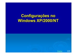 Configurações no
Windows XP/2000/NT




                 Índice   220
 
