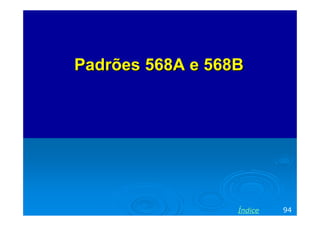 Padrões 568A e 568B




                  Índice   94
 