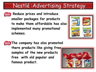 Reduce prices and introduce
smaller packages for products
to make them affordable has also
implemented many promotional
schemes.

The company has also promoted
there products like giving free
samples of the new products
free with old popular and
famous product.
 