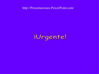 ¡Urgente! http://Presentaciones-PowerPoint.com/ 