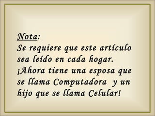 Nota :  Se requiere que este artículo sea leído en cada hogar.  ¡Ahora tiene una esposa que se llama Computadora  y un hijo que se llama Celular!   