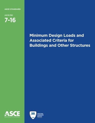 ASCE STANDARD
ASCE/SEI
7-16
Minimum Design Loads and
Associated Criteria for
Buildings and Other Structures
 