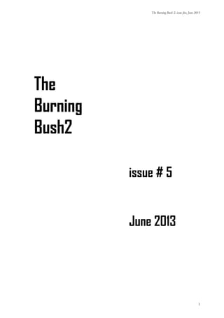 The Burning Bush 2, issue five, June 2013

The
Burning
Bush2
issue # 5
June 2013

1

 