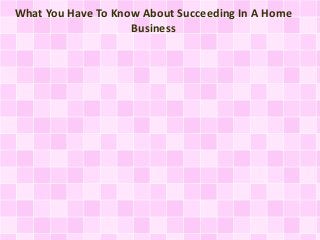 What You Have To Know About Succeeding In A Home
Business

 