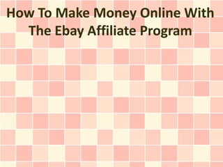 How To Make Money Online With
  The Ebay Affiliate Program
 