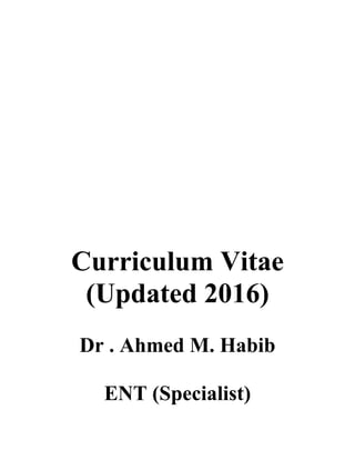 Curriculum Vitae
(Updated 2016)
Dr . Ahmed M. Habib
ENT (Specialist)
 