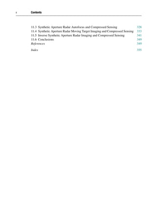 x Contents
11.3 Synthetic Aperture Radar Autofocus and Compressed Sensing 328
11.4 Synthetic Aperture Radar Moving Target Imaging and Compressed Sensing 333
11.5 Inverse Synthetic Aperture Radar Imaging and Compressed Sensing 341
11.6 Conclusions 349
References 349
Index 355
 