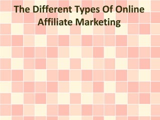 The Different Types Of Online
     Affiliate Marketing
 