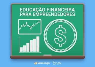 EDUCAÇÃO FINANCEIRA PARA
EMPREENDEDORES
 