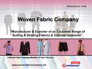 Maharashtra, India




    Woven Fabric Company

“Manufacturer & Exporter of an Exclusive Range of
 Suiting & Shirting Fabrics & Uniform Garments”
 