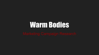 Warm Bodies
Marketing Campaign Research
 