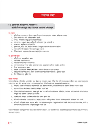 cÖwk¶Y mnvwqKv46
mnvqK Z_¨
8.1 †fŠZ Ae-KvVv‡gvMZ, mvgvwRK I
cÖvwZôvwbK evavmg~n Ges Gi †_‡K DËi‡Yi Dcvqmg~n
K) mgvR
1. `…wófw½ I MÖnY‡hvM¨Zv: wk¶v I Lv`¨ weZi‡Y ˆelg¨ Ges FY cvIqvi AwaKv‡i ZviZg¨
2. †fŠZ: iv¯Ív-NvU, cvwb I cqtwb®‹vkb cÖYvjx
3. Z_¨ I †hvMv‡hvM: wKQz †kªvZvi AMÖnY‡hvM¨Zv
4. m‡PZbZv I `¶Zvi Afve: cÖwZeÜx e¨w³‡`i m¤ú„³ Kivi †KŠkj
5. fv‡jvfv‡e Abykxj‡bi/PP©vi NvUwZ
6. `ye©j bxwZ, AvBb Ges AvB‡bi e¨envi: GKxf~Z AvBb¸‡jv cÖ‡qvM Kiv nq bv
7. mgvR cÖwZeÜx e¨w³‡`i cwievi‡K mshy³ K‡i bv
8. wewfbœ †¶‡Îi gvbyl‡`i (Sector Player) `¶Zvi Afve
L) cÖwZeÜx e¨w³
1. `„wófw½MZ: AvZ¥-gh©v`vi Afve
2. A_©‰bwZK mvg‡_©¨i Afve
3. AwaKvi m¤ú‡K© m‡PZbZvi Afve
4. `¶Zvi Afve I `ÿZv AR©‡b my‡hv‡Mi Afve: ¶gZvq‡bi Pvwn`v, mvgwMÖK cybe©vmb
5. wk¶v I Kg©ms¯’v‡bi Afve
6. PjvPj I †hvMv‡hvM: A½nvbx/kvixwiK I gvbwmK mxgve×Zv evav m„wó K‡i
7. wewfbœ AwaKvi mg~‡n evav: †hgb- gvbevwaKvi wel‡q AvBwb mnvqZv I myiÿvi Afve
8. wj½ wfwËK evav: Z…Zxq wj½
m¤¢ve¨ mgvavb
mnvqK e¨w³MZ, cvwievwiK I mvgvwRK evav DËiY ev mgvav‡bi m¤¢ve¨ wewfbœ w`K ev Dcvq AskMÖnYKvix‡`i gvS †_‡K Av‡jvPbvi
gva¨‡g †ei K‡i wb‡q Avm‡Z cv‡ib| mnvqK Gici wb‡¤œ ewY©Z welq¸‡jvI AskMÖnYKvix‡`i ej‡eb,
1. me©‡ÿ‡Î †fŠZ AeKvVv‡gv‡Z cÖ‡ekMg¨Zv e„w×: iv¯ÍvNvU e¨envi, wbivc` evm¯’vb I cvqLvbv e¨envi mnRZi nIqv
2. m‡PZbZv e„w×i K¨v‡¤úB‡b ˆelg¨nxb Ae¯’vi Dbœqb Kiv
3. wewfbœ †÷K‡nvìvi‡`i Ávb I `¶Zv e„w× Kiv hv‡Z cÖwZeÜx e¨w³‡`i‡K cwiev‡ii, mgv‡Ri I Uv¯‹‡dv‡m©i m`m¨ wn‡m‡e
m¤ú„³ K‡i cÖwk¶Y I Dc‡`k †`Iqv hvq
4. we‡kl †mev: Kg©m~wP I we‡kl †mevi g‡a¨ m¤úK© ¯’vcb Kiv
5. cÖwZeÜx e¨w³‡`i‡K Disaster Risk Reduction-G GKxf~Z Kivi e¨vcv‡i †÷K‡nvìvi‡`i †bUIqvK© M‡o †Zvjv
6. cÖwZeÜx e¨w³‡`i ¶gZv evov‡Z ¯’vbxq Disabled Peoples Organization cÖwZôv Ki‡Z n‡e A_ev hyeK, bvix I
cÖexY‡`i msMV‡b Zv‡`i GKxf~Z/AšÍfy©³ Ki‡Z n‡e
mnvqK cvwievwiK evavmg~n m¤ú‡K© AviI wek` Av‡jvPbv Ki‡eb Ges cvwievwiKfv‡e evwo‡K wKfv‡e cÖ‡ekMg¨ Kiv hvq †m m¤ú‡K©I
Av‡jvPbv Ki‡eb|
 