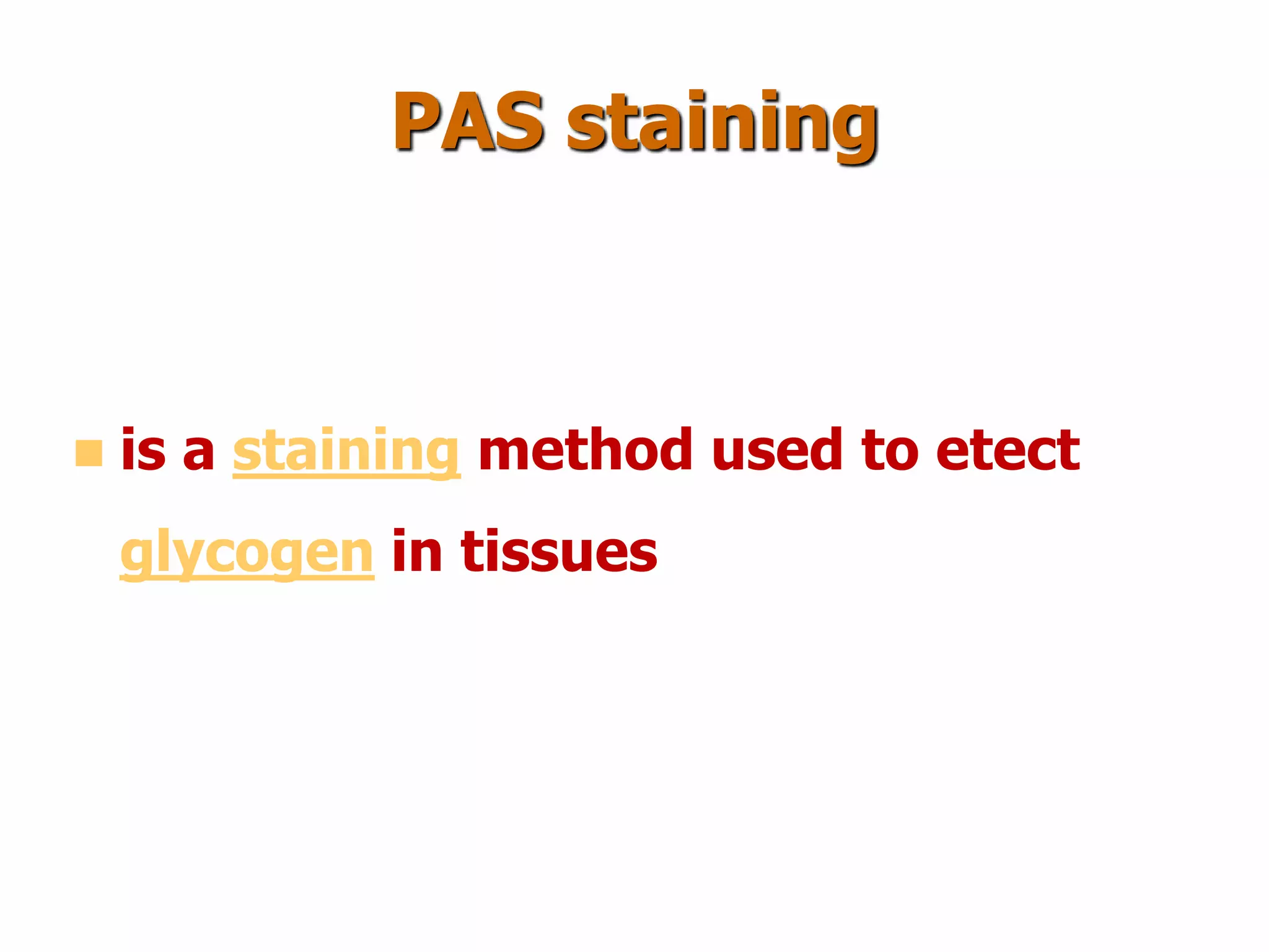 PAS staining
 is a staining method used to etect
glycogen in tissues
 