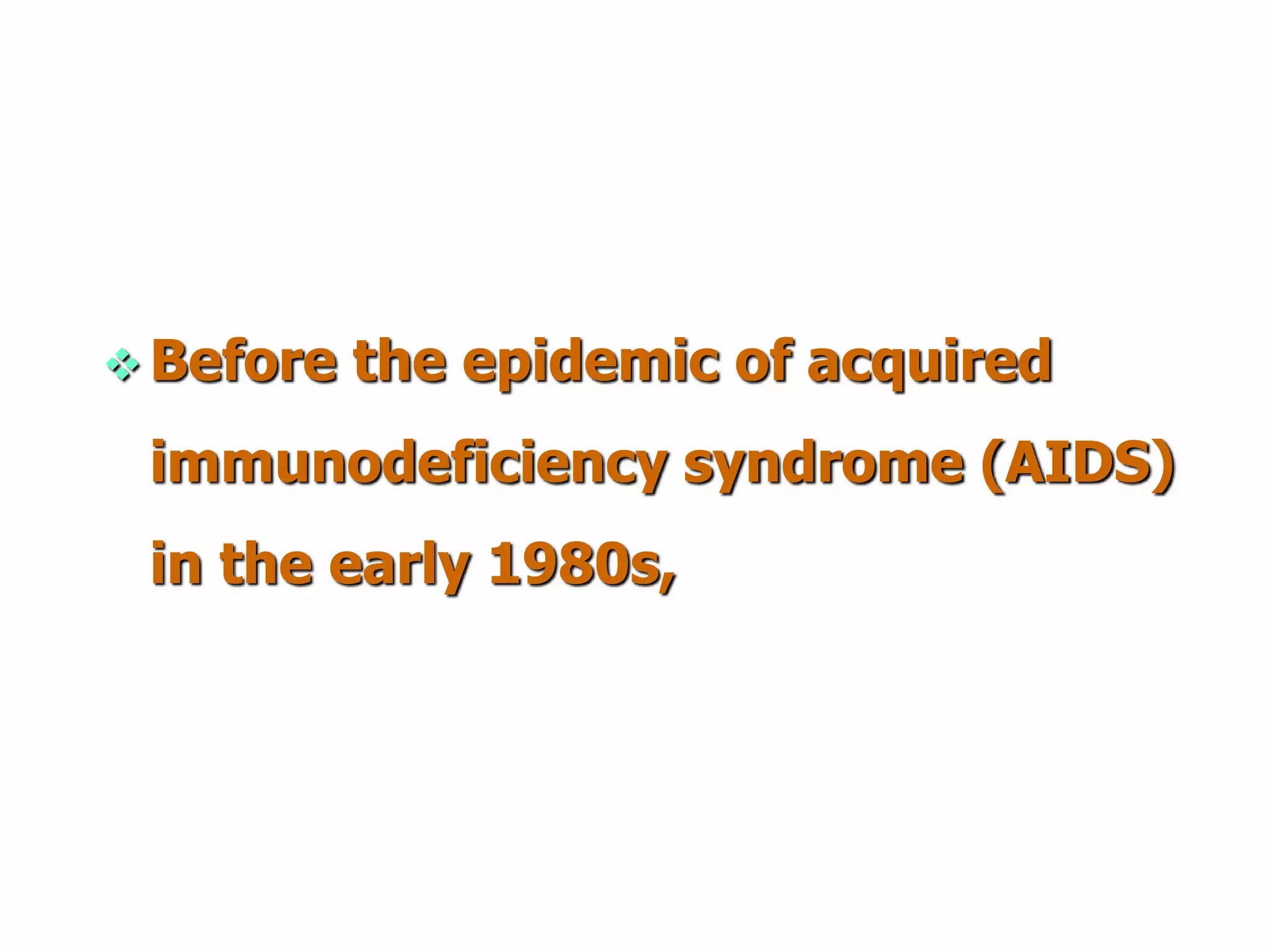  Before the epidemic of acquired
immunodeficiency syndrome (AIDS)
in the early 1980s,
 