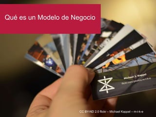 Qué es un Modelo de Negocio
CC BY-ND 2.0 flickr – Michael Kappel – m-i-k-e
 