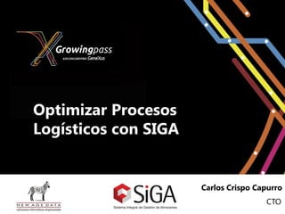 Optimizar Procesos
Logísticos con SIGA


                      Carlos Crispo Capurro
                                      CTO
 
