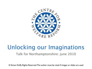 Unlocking our Imaginations
        Talk for Northamptonshire: June 2010


© Simon Duffy. Rights Reserved. The author must be cited if images or slides are used
 