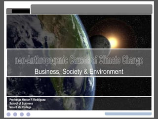 non-Anthropogenic Causes of Climate Change non-Anthropogenic Causes of Climate Change Professor Hector R Rodriguez School of Business Mount Ida College Business, Society & Environment 