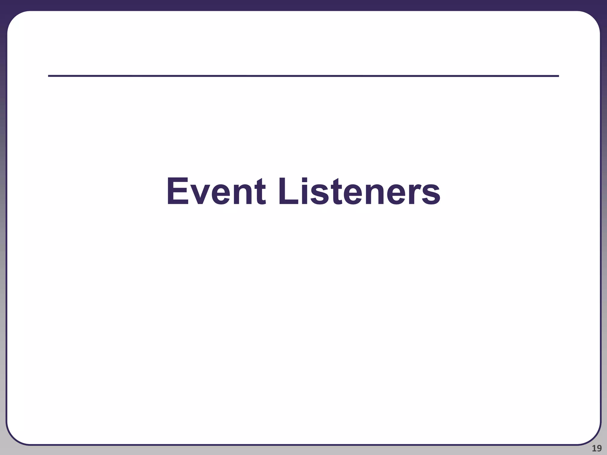 19
Event Listeners
 