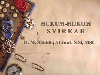 HUKUM-HUKUM
S Y I R K A H
H. M. Shiddiq Al Jawi, S.Si, MSI
 