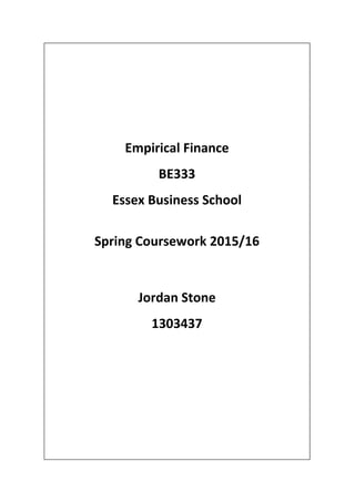 Empirical Finance
BE333
Essex Business School
Spring Coursework 2015/16
Jordan Stone
1303437
 
