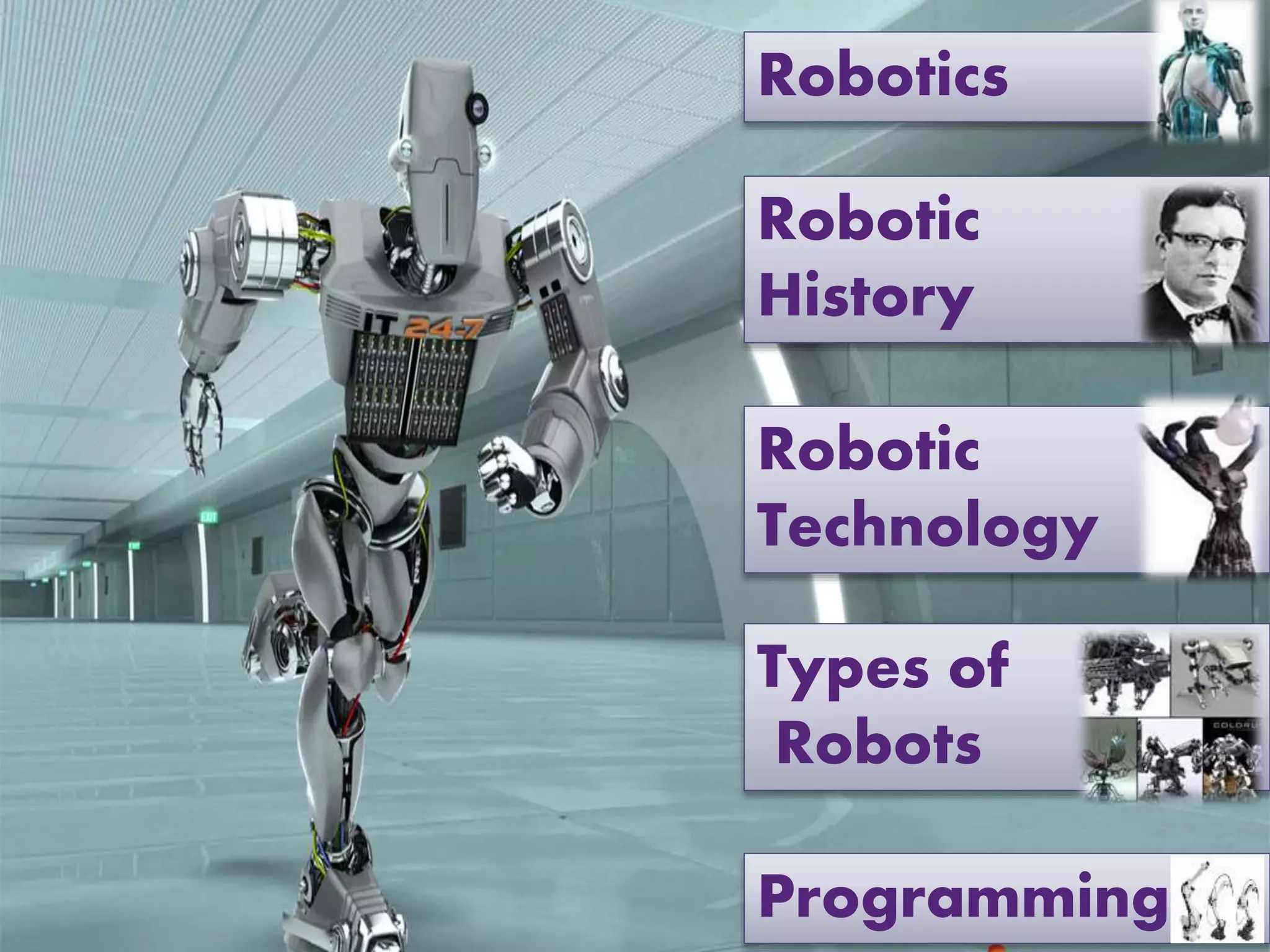 Robotics
Robotic
History
Robotic
Technology
Types of
Robots
Programming
 