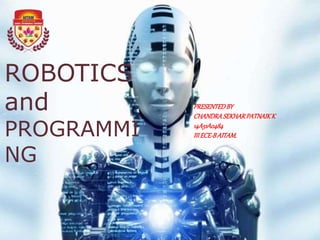 ROBOTICS
and
PROGRAMMI
NG
PRESENTEDBY
CHANDRASEKHARPATNAIKK
14A51A0484
III ECE-BAITAM.
 