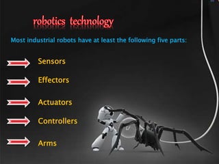 Sensors
Effectors
Actuators
Controllers
Arms
Most industrial robots have at least the following five parts:
 