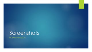 Screenshots
NOTABLE PROJECTS
 