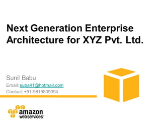 Next Generation Enterprise
Architecture for XYZ Pvt. Ltd.
Sunil Babu
Email: suba41@hotmail.com
Contact: +91-9819809094
 