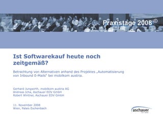 2
Praxistage 2008
Ist Softwarekauf heute noch
zeitgemäß?
Betrachtung von Alternativen anhand des Projektes „Automatisierun...