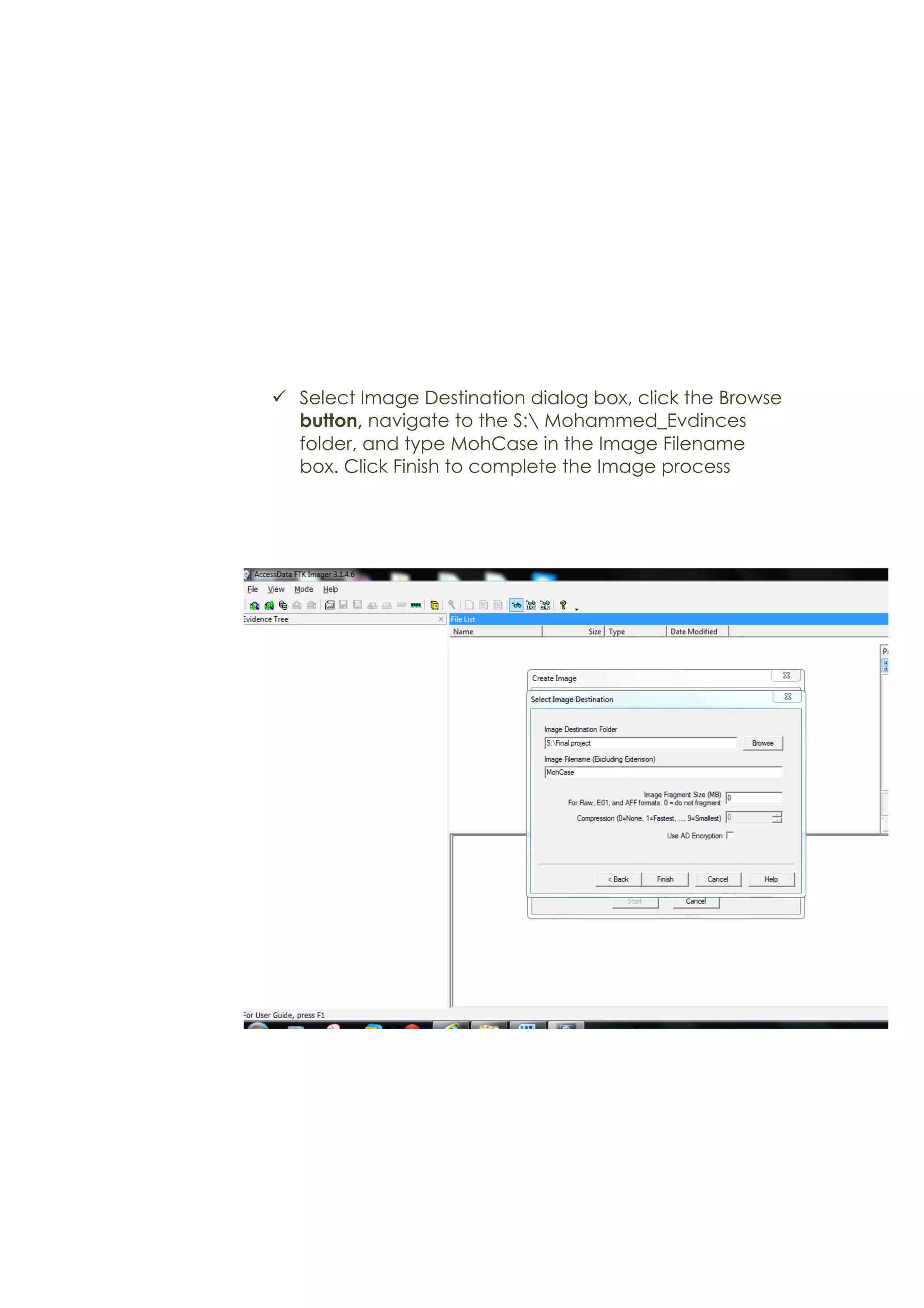 ü Select Image Destination dialog box, click the Browse
button, navigate to the S: Mohammed_Evdinces
folder, and type MohCase in the Image Filename
box. Click Finish to complete the Image process
 