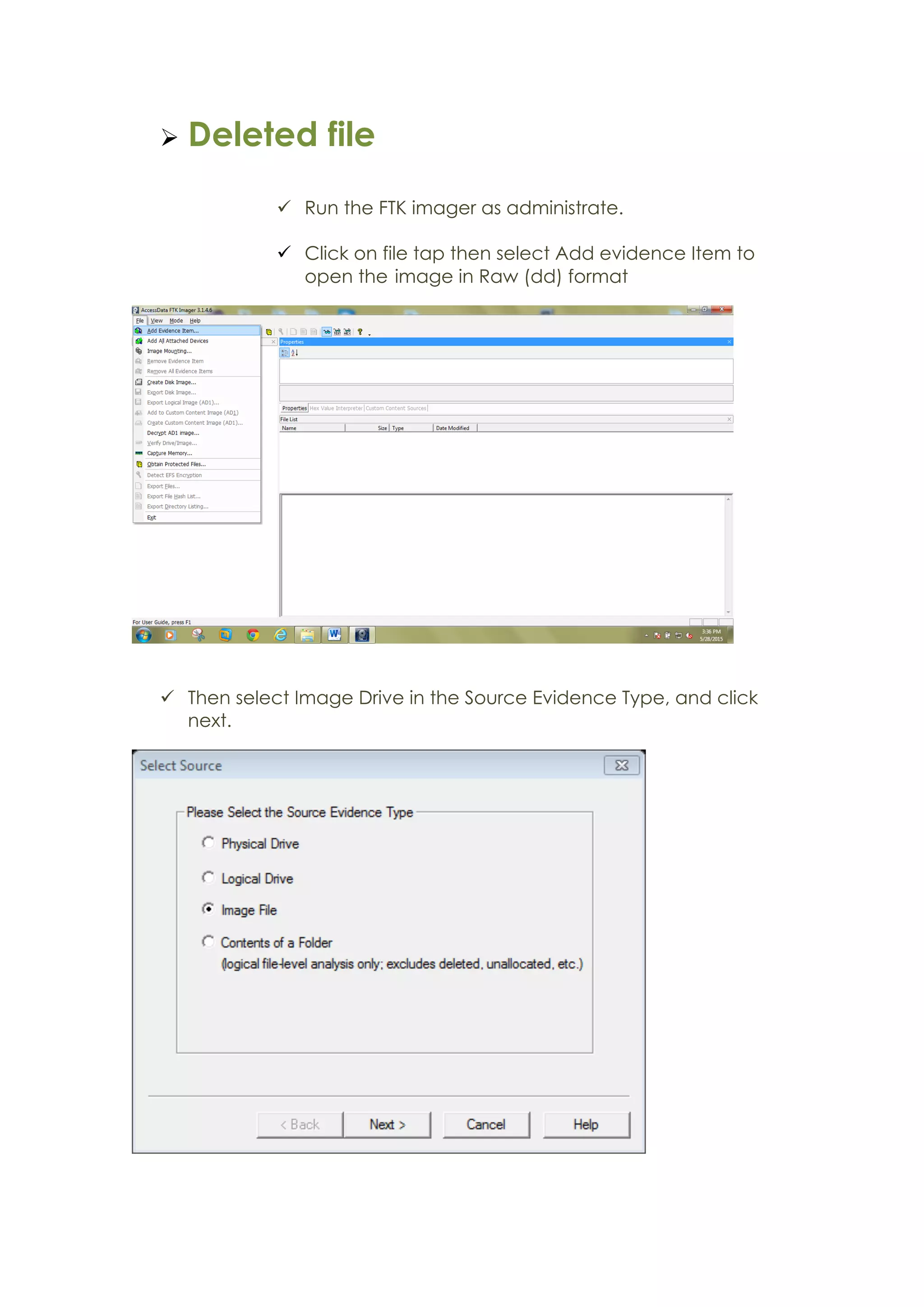 Ø Deleted file
ü Run the FTK imager as administrate.
ü Click on file tap then select Add evidence Item to
open the image in Raw (dd) format
ü Then select Image Drive in the Source Evidence Type, and click
next.
 
