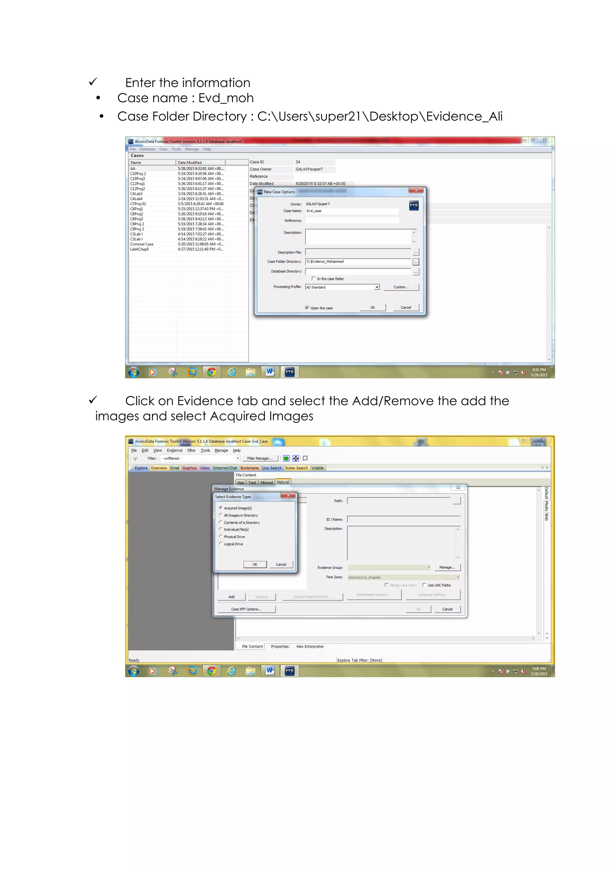 ü Enter the information
• Case name : Evd_moh
• Case Folder Directory : C:Userssuper21DesktopEvidence_Ali
ü Click on Evidence tab and select the Add/Remove the add the
images and select Acquired Images
 