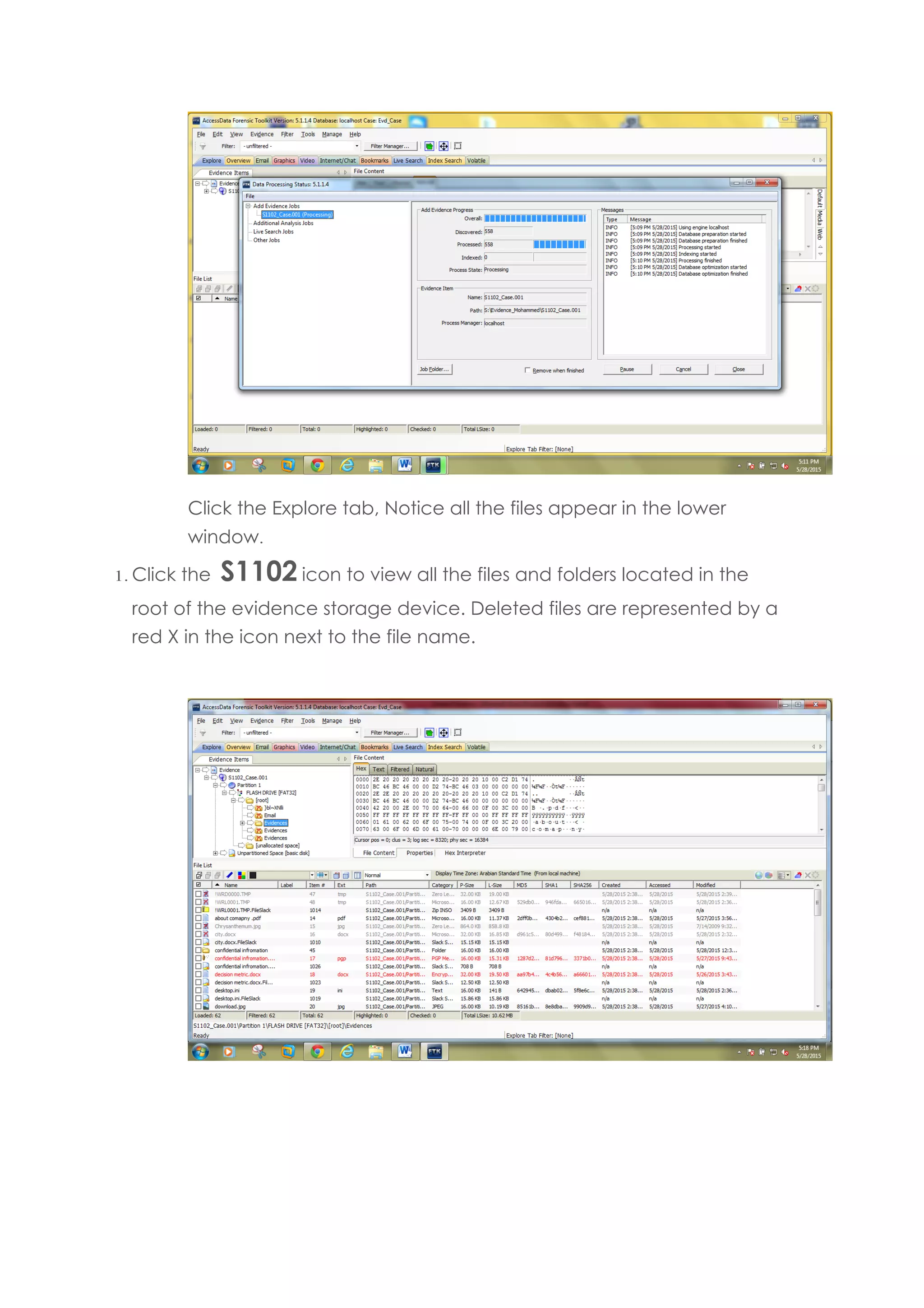 Click the Explore tab, Notice all the files appear in the lower
window.
1. Click the S1102 icon to view all the files and folders located in the
root of the evidence storage device. Deleted files are represented by a
red X in the icon next to the file name.
 