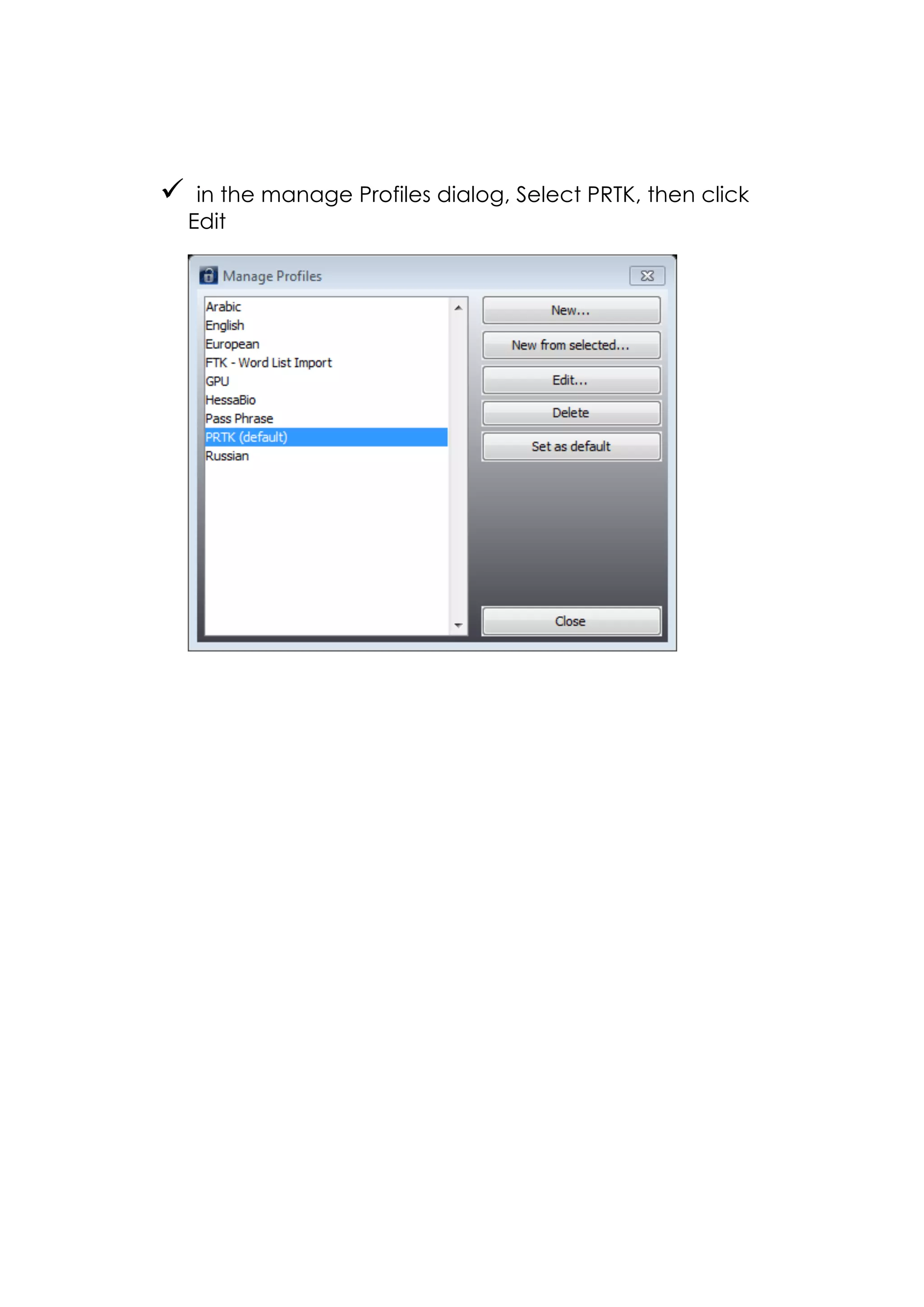 ü in the manage Profiles dialog, Select PRTK, then click
Edit
 
