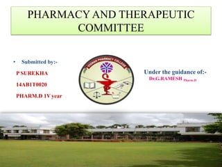 PHARMACY AND THERAPEUTIC
COMMITTEE
• Submitted by:-
P SUREKHA
14AB1T0020
PHARM.D 1V year
Under the guidance of:-
Dr.G.RAMESH Pharm.D
 