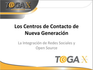 Los	
  Centros	
  de	
  Contacto	
  de	
  
       Nueva	
  Generación	
  
  La	
  Integración	
  de	
  Redes	
  Sociales	
  y	
  
                Open	
  Source	
  
 